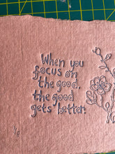 Load image into Gallery viewer, Limited Edition When you focus on the good the good gets better colour embossing on handmade dusk paper 15cm x 11cm
